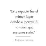 “Este espacio fue el primer lugar donde se permitió no tener que sostener todo.”