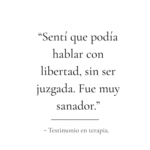 “Sentí que podía hablar con libertad, sin ser juzgada. Fue muy sanador.”